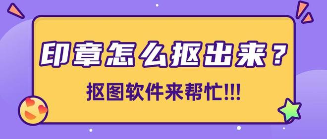 九游體育：印章怎么摳出來？這10款摳圖軟件來幫忙分分鐘摳出透明底